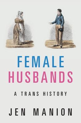 Female Husbands: A Trans History by Manion, Jen