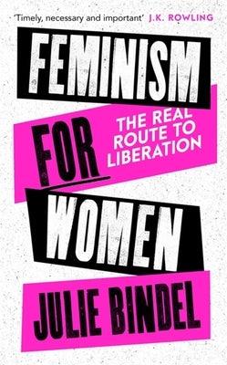 Feminism for Women: The Real Route to Liberation by Bindel, Julie