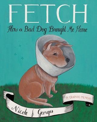 Fetch: How a Bad Dog Brought Me Home - Sapphic Society
