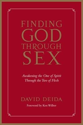 Finding God Through Sex: Awakening the One of Spirit Through the Two of Flesh by Deida, David