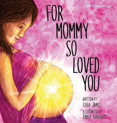 For Mommy So Loved You: Ivf by James, Leigh