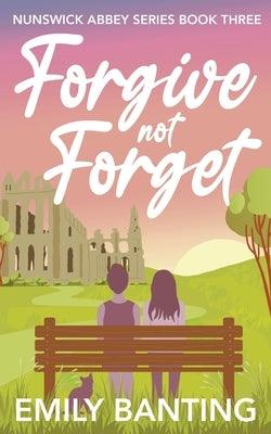 Forgive not Forget (The Nunswick Abbey Series Book 3): A contemporary, lesbian, village romance series by Banting, Emily