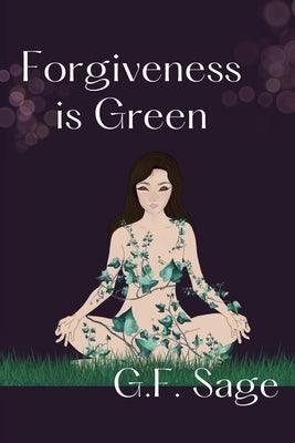 Forgiveness is Green by Sage, G. F.