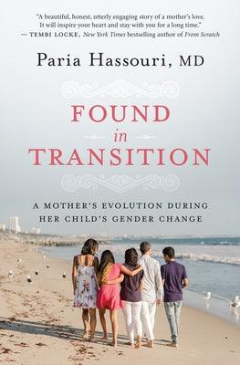 Found in Transition: A Mother's Evolution During Her Child's Gender Change by Hassouri, Paria