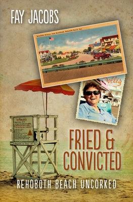 Fried & Convicted: Rehoboth Beach Uncorked by Jacobs, Fay