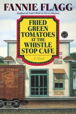 Fried Green Tomatoes at the Whistle Stop Cafe by Flagg, Fannie