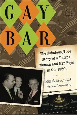 Gay Bar: The Fabulous, True Story of a Daring Woman and Her Boys in the 1950s by Fellows, Will