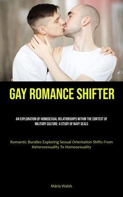 Gay Romance Shifter: An Exploration Of Homosexual Relationships Within The Context Of Military Culture: A Study Of Navy Seals (Romantic Bun by Walsh, M&#225;ria