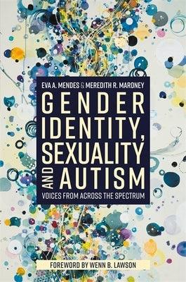 Gender Identity, Sexuality and Autism: Voices from Across the Spectrum by Mendes, Eva A.