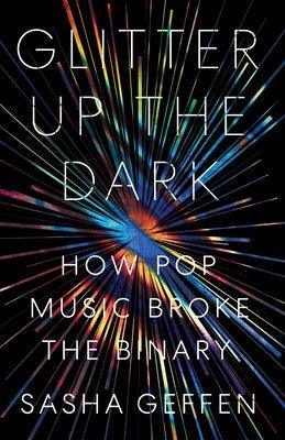 Glitter Up the Dark: How Pop Music Broke the Binary - Sapphic Society