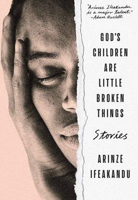 God's Children Are Little Broken Things by Ifeakandu, Arinze