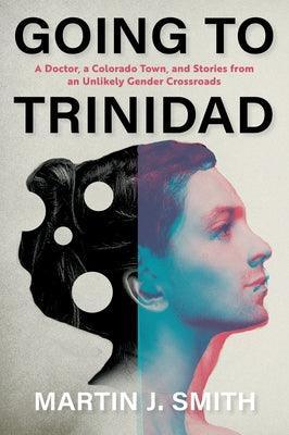 Going to Trinidad: A Doctor, a Colorado Town, and Stories from an Unlikely Gender Crossroads - Sapphic Society