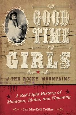 Good Time Girls of the Rocky Mountains: A Red-Light History of Montana, Idaho, and Wyoming - Sapphic Society