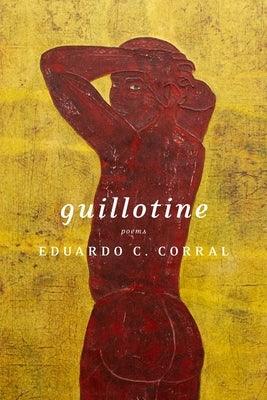 Guillotine: Poems by Corral, Eduardo C.