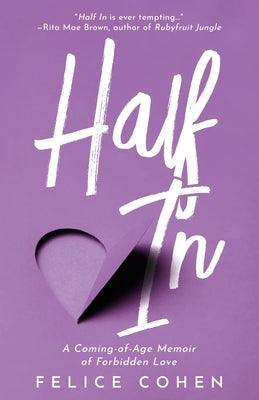 Half In: A Coming-of-Age Memoir of Forbidden Love by Cohen, Felice