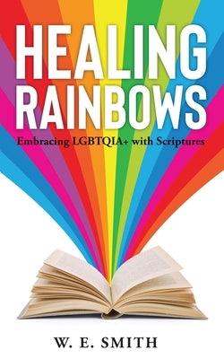 Healing Rainbows: Embracing LGBTQIA+ with Scriptures by Smith, W. E.