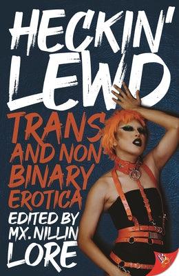 Heckin' Lewd: Trans and Nonbinary Erotica by Lore, MX Nillin