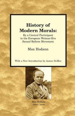 History of Modern Morals: By a Central Participant in the European Weimar-Era Sexual Reform Movement - Sapphic Society