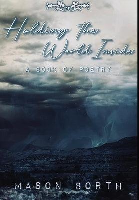 Holding the World Inside: A Book of Poetry by Borth