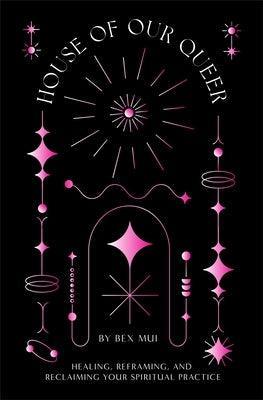 House of Our Queer: Healing, Reframing, and Reclaiming Your Spiritual Practice - Sapphic Society