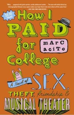 How I Paid for College: A Novel of Sex, Theft, Friendship & Musical Theater by Acito, Marc