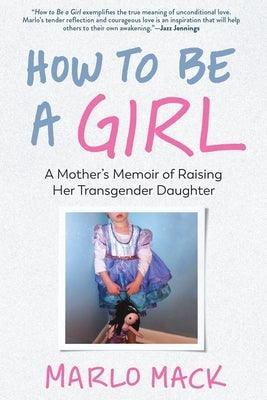How to Be a Girl: A Mother's Memoir of Raising Her Transgender Daughter - Sapphic Society