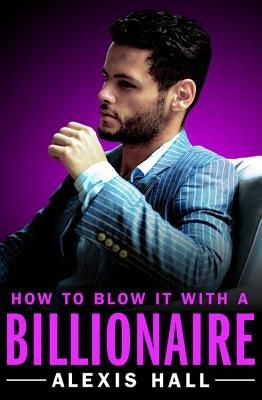 How to Blow It with a Billionaire by Hall, Alexis