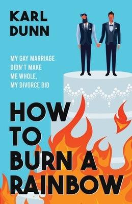How to Burn a Rainbow: My Gay Marriage Didn't Make Me Whole, My Divorce Did - Sapphic Society