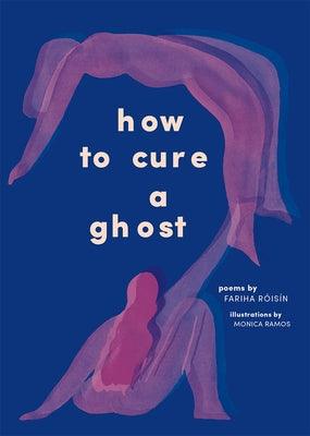 How to Cure a Ghost by R&#243;is&#237;n, Fariha