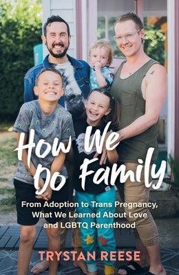 How We Do Family: From Adoption to Trans Pregnancy, What We Learned about Love and LGBTQ Parenthood - Sapphic Society