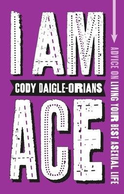 I Am Ace: Advice on Living Your Best Asexual Life - Sapphic Society