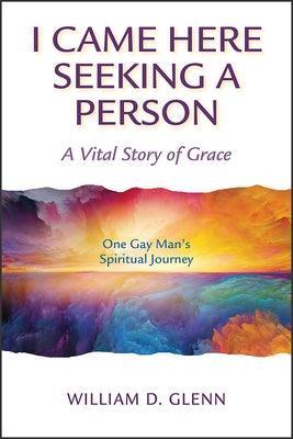 I Came Here Seeking a Person: A Vital Story of Grace; One Gay Man's Spiritual Journey - Sapphic Society
