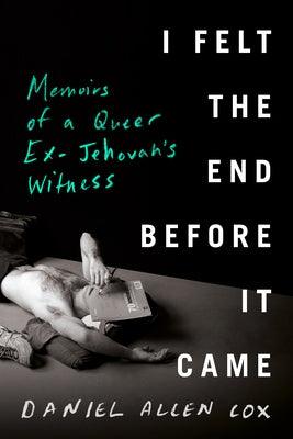 I Felt the End Before It Came: Memoirs of a Queer Ex-Jehovah's Witness by Cox, Daniel Allen