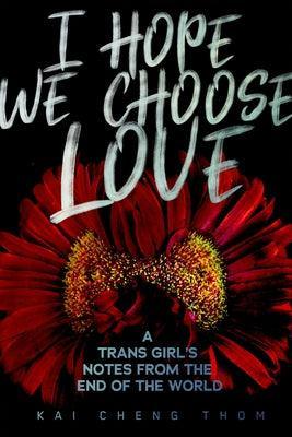I Hope We Choose Love: A Trans Girl's Notes from the End of the World - Sapphic Society