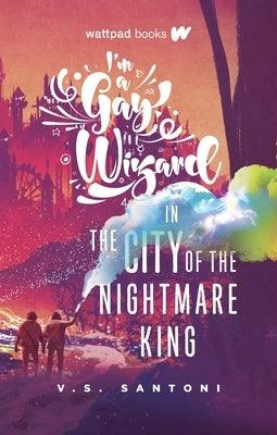 I'm a Gay Wizard in the City of the Nightmare King by Santoni, V. S.