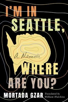 I'm in Seattle, Where Are You?: A Memoir by Gzar, Mortada