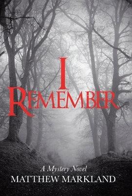 I Remember: A Mystery Novel by Markland, Matthew