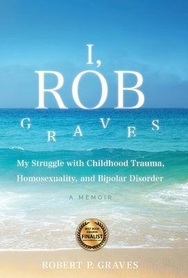 I, Rob Graves: My Struggle with Childhood Trauma, Homosexuality, and Bipolar Disorder: A Memoir - Sapphic Society