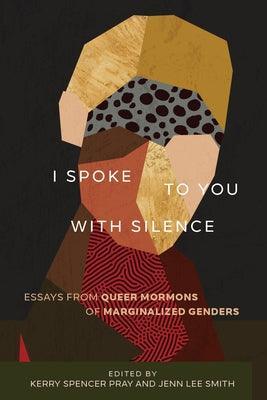 I Spoke to You with Silence: Essays from Queer Mormons of Marginalized Genders - Sapphic Society
