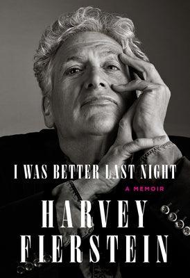 I Was Better Last Night: A Memoir by Fierstein, Harvey