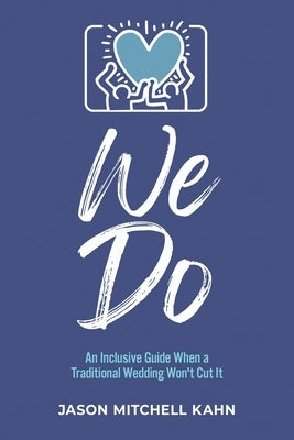 We Do: An Inclusive Guide When a Traditional Wedding Won't Cut It by Kahn, Jason Mitchell