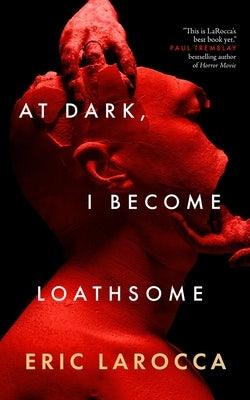 At Dark, I Become Loathsome by Larocca, Eric