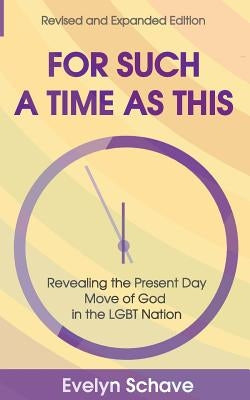 For Such a Time As This!: Revealing the Present Day Move of God In the LGBT Nation by Schave, Evelyn