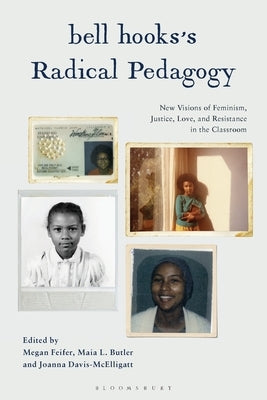 Bell Hooks's Radical Pedagogy: New Visions of Feminism, Justice, Love, and Resistance in the Classroom by Feifer, Megan