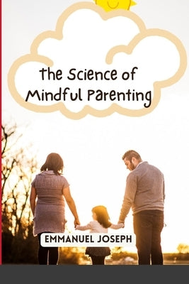 The Science of Mindful Parenting by Joseph, Emmanuel