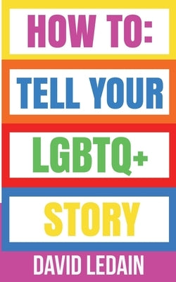 How To Tell Your LGBTQ+ Story by Ledain, David