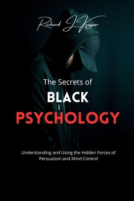 The Secrets of Black Psychology: Understanding and Using the Hidden Forces of Persuasion and Mind Control by Kaspar, Richard J.