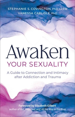 Awaken Your Sexuality: A Guide to Connection and Intimacy After Addiction and Trauma by Covington, Stephanie