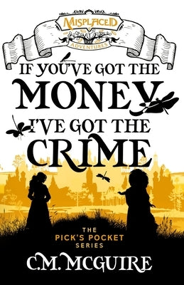 If You've Got the Money, I've Got the Crime - A Misplaced Adventures Novel by McGuire, C. M.