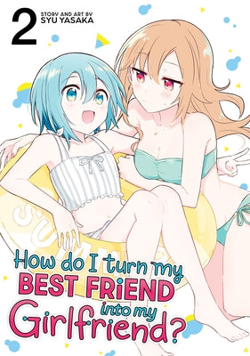 How Do I Turn My Best Friend Into My Girlfriend? Vol. 2 by Yasaka, Syu